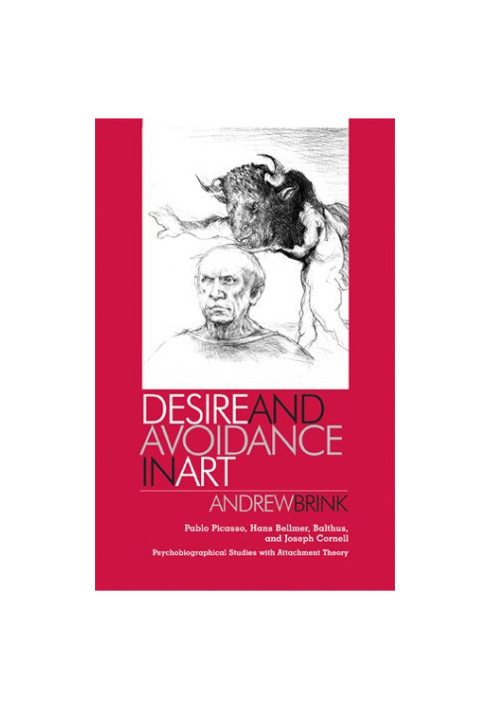 Desire and avoidance in art : Pablo Picasso, Hans Bellmer, Balthus and Joseph Cornell : psychobiographical studies with attac