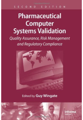 Pharmaceutical computer systems validation : quality assurance, risk management and regulatory compliance