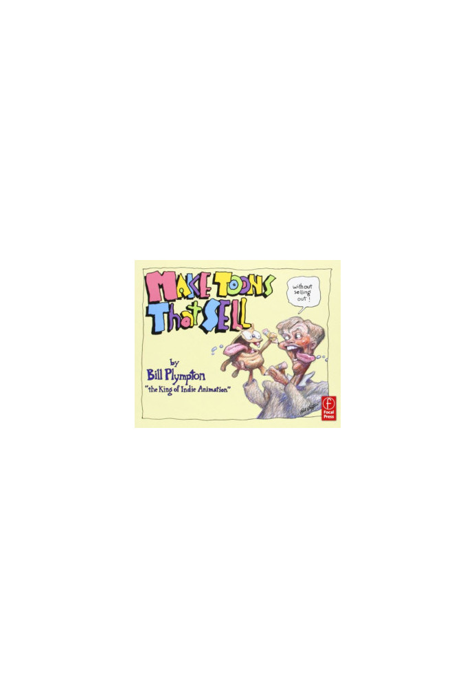 Making 'Toons That Sell Without Selling Out: the Bill Plympton Guide to Independent Animation Success