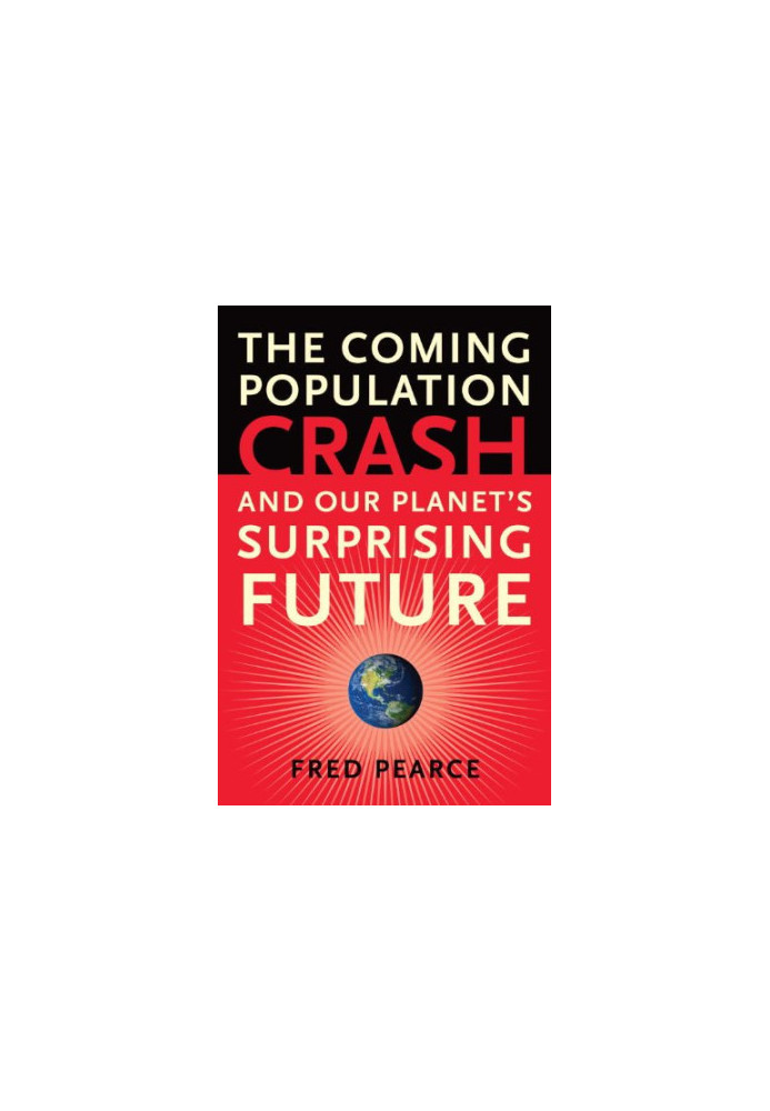 The Coming Population Crash: and Our Planet's Surprising Future