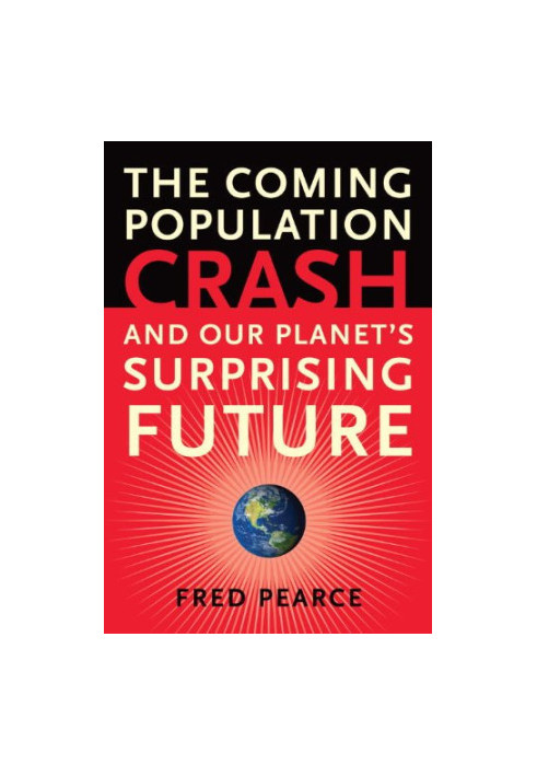 The Coming Population Crash: and Our Planet's Surprising Future