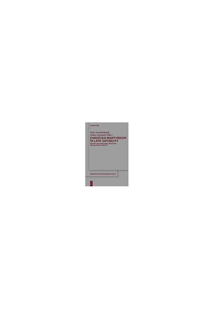Christian martyrdom in late antiquity (300-450 AD) : history and discourse, tradition and religious identity