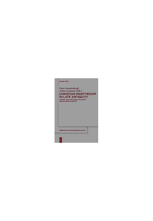 Christian martyrdom in late antiquity (300-450 AD) : history and discourse, tradition and religious identity