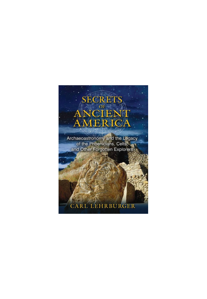 Secrets of Ancient America · Archaeoastronomy and the Legacy of the Phoenicians, Celts, and Other Forgotten Explorers