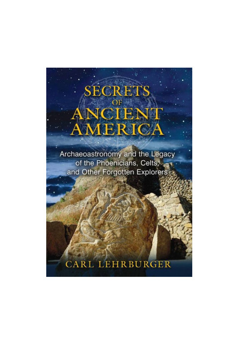 Secrets of Ancient America · Archaeoastronomy and the Legacy of the Phoenicians, Celts, and Other Forgotten Explorers