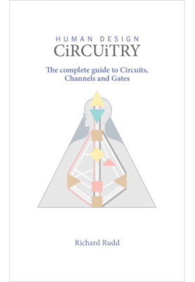 Human Design - Circuitry: The complete guide to Circuits, Channels and Gates