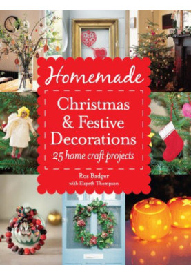 Homemade Christmas and Festive Decorations: 25 Home Craft Projects