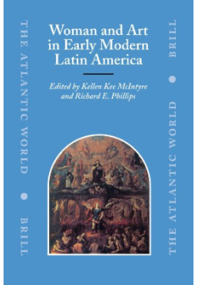 Woman and Art in Early Modern Latin America (The Atlantic World)
