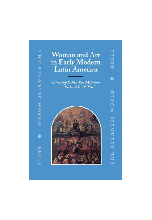 Woman and Art in Early Modern Latin America (The Atlantic World)
