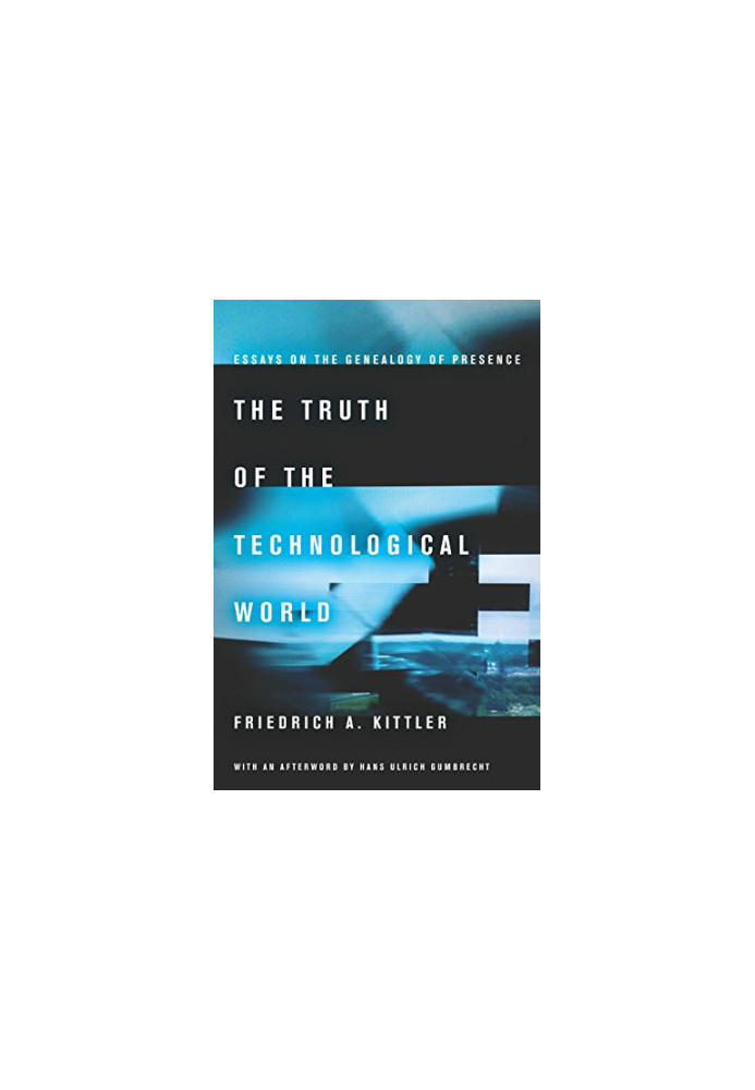 The truth of the technological world : essays on the genealogy of presence