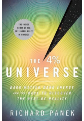 The 4 Percent Universe: Dark Matter, Dark Energy, and the Race to Discover the Rest of Reality