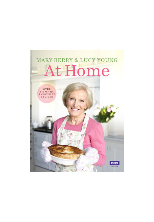 Mary Berry at Home: Over 150 of my Favourites Recipes