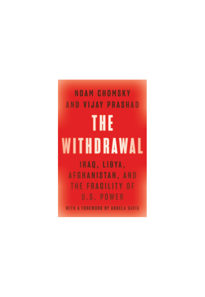 The Withdrawal: Iraq, Libya, Afghanistan, and the Fragility of U.S. Power