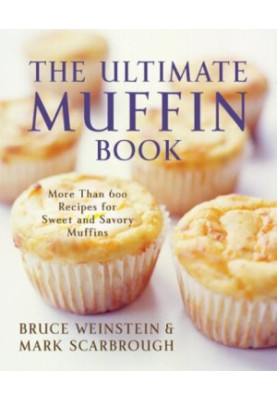 The Ultimate Muffin Book - - More Than 600 Recipes for Sweet and Savory Muffins