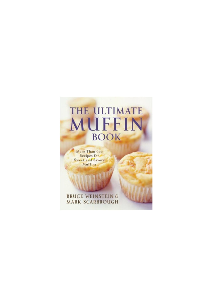 The Ultimate Muffin Book - - More Than 600 Recipes for Sweet and Savory Muffins