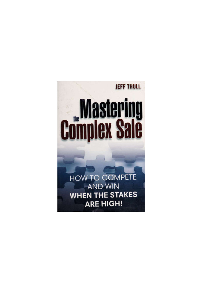 Mastering the complex sale [electronic resource] : how to compete and win when the stakes are high!