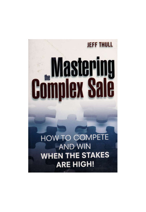 Mastering the complex sale [electronic resource] : how to compete and win when the stakes are high!