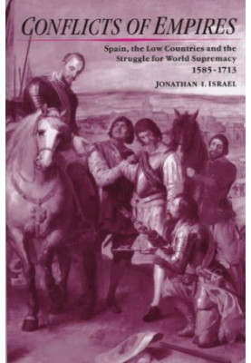 Conflicts of Empires - Spain, the Low Countries and the Struggle for World Supremacy, 1585-1713.