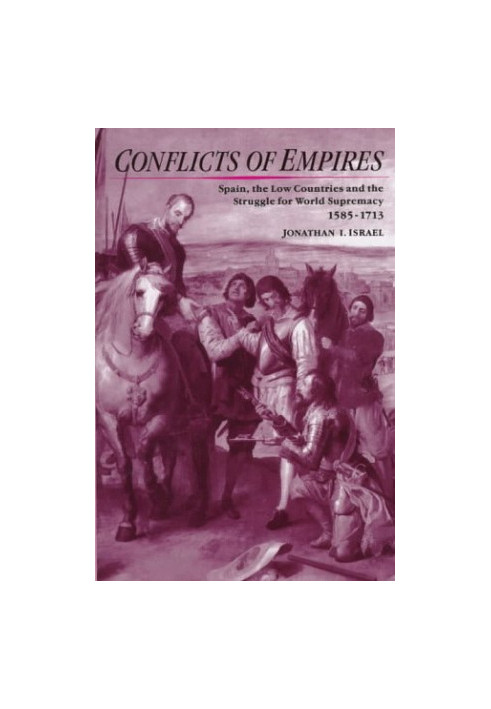 Conflicts of Empires - Spain, the Low Countries and the Struggle for World Supremacy, 1585-1713.
