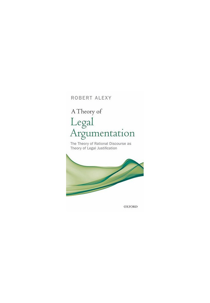 A Theory of Legal Argumentation: The Theory of Rational Discourse as Theory of Legal Justification