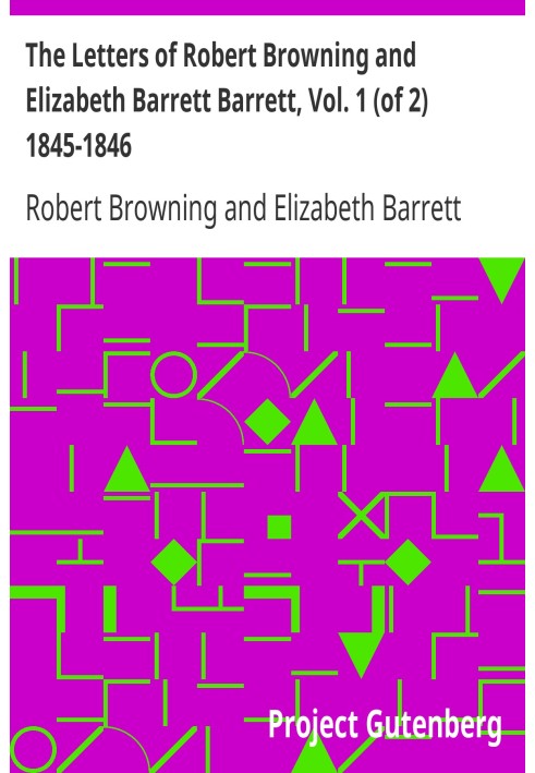 The Letters of Robert Browning and Elizabeth Barrett Barrett, Vol. 1 (of 2) 1845-1846