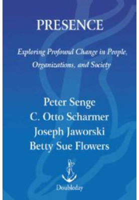 Presence: An Exploration of Profound Change in People, Organizations and Society