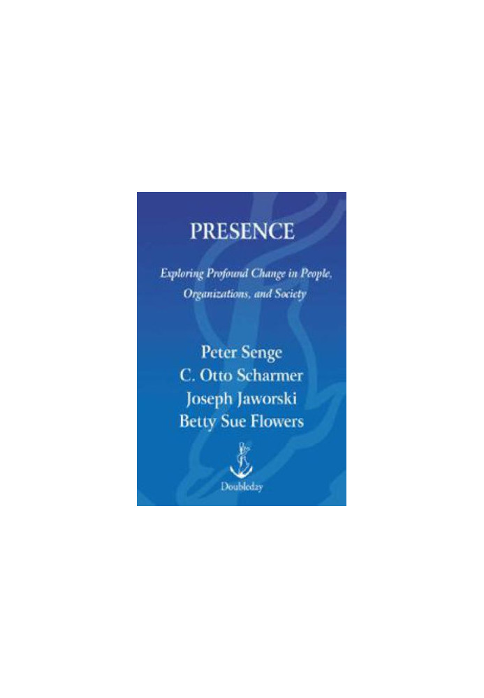 Presence: An Exploration of Profound Change in People, Organizations and Society