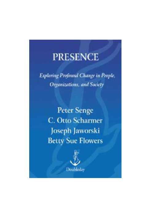 Presence: An Exploration of Profound Change in People, Organizations and Society