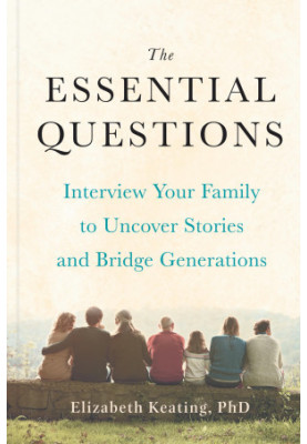 The Essential Questions: Interview Your Family to Uncover Stories and Bridge Generations