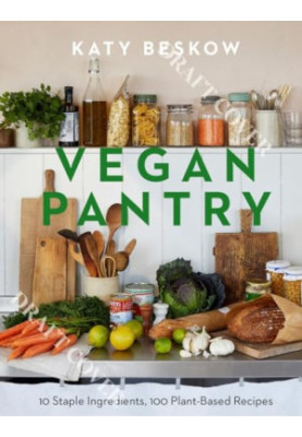 Vegan Pantry: 10 Staple Ingredients, 100 Plant-Based Recipes