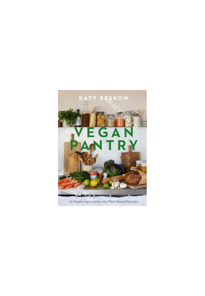 Vegan Pantry: 10 Staple Ingredients, 100 Plant-Based Recipes