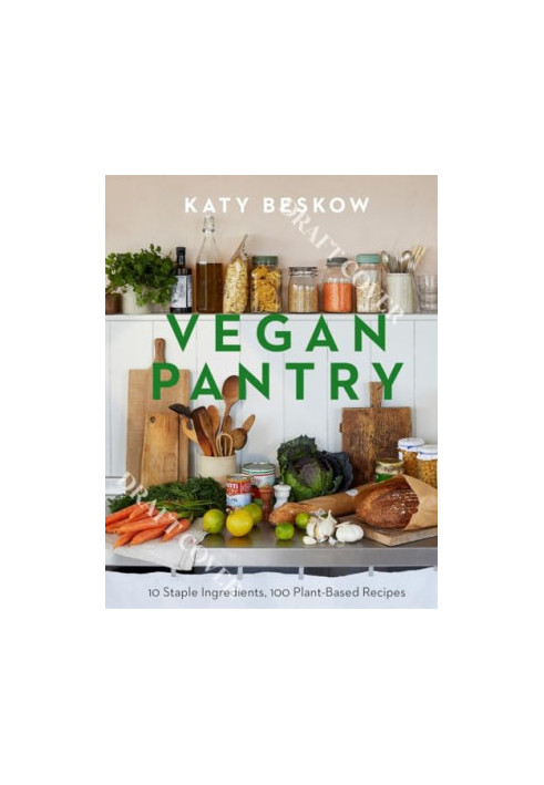 Vegan Pantry: 10 Staple Ingredients, 100 Plant-Based Recipes
