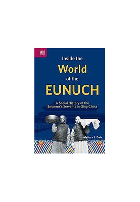 Inside the World of the Eunuch: A Social History of the Emperor’s Servants in Qing China