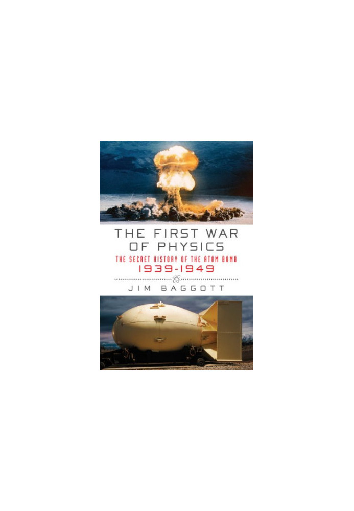 The First War of Physics: The Secret History of the Atom Bomb, 1939-1949