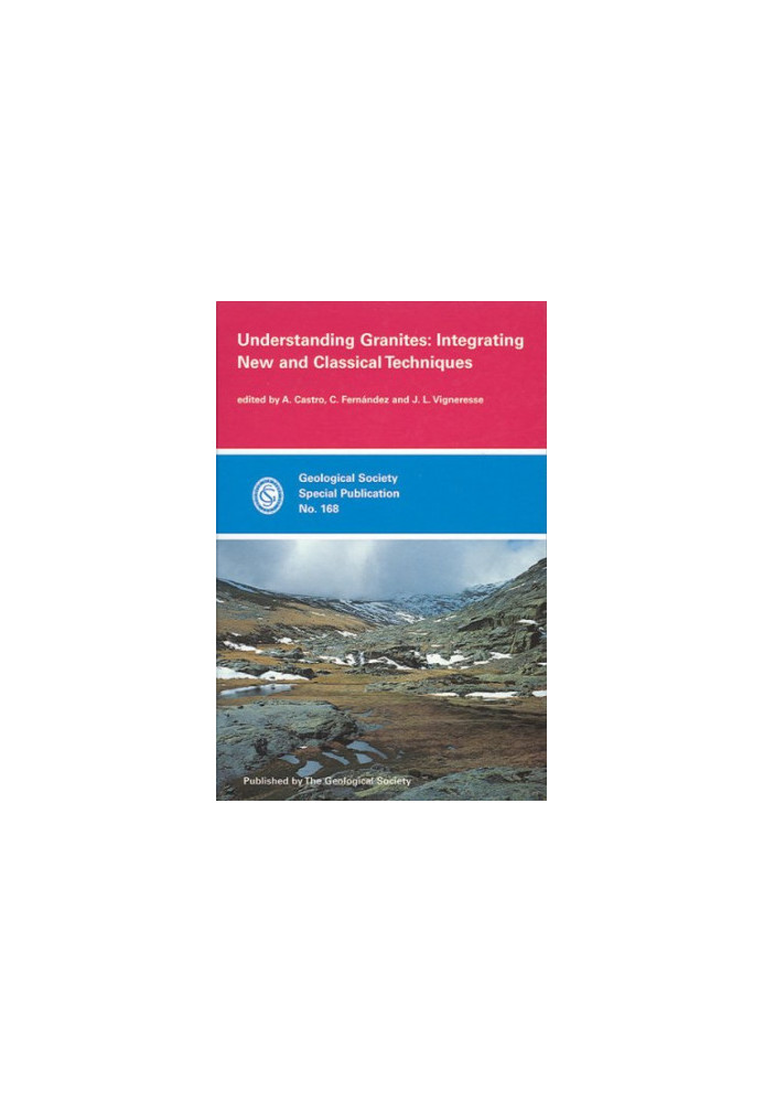 Understanding Granites: Integrating New and Classical Techniques (Geological Society Special Publication 168)