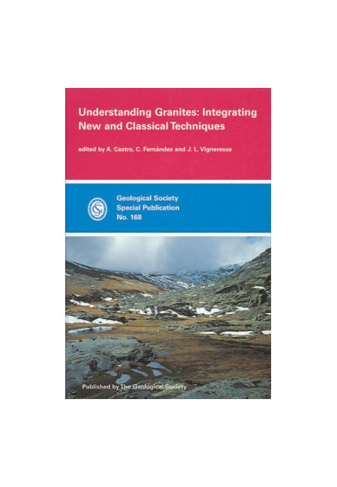 Understanding Granites: Integrating New and Classical Techniques (Geological Society Special Publication 168)