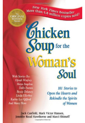 Chicken Soup for the Woman's Soul - 101 Stories to Open the Hearts and Rekindle the Spirits of Women (Chicken Soup for the So
