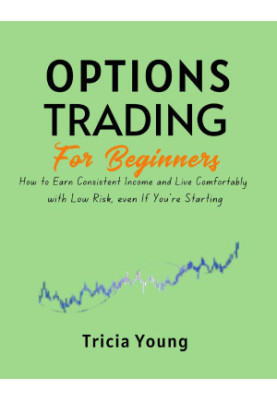 Options Trading for Beginners, 2024 Edition: How to Earn Consistent Income and Live Comfortably with Low Risk, Even if you’re