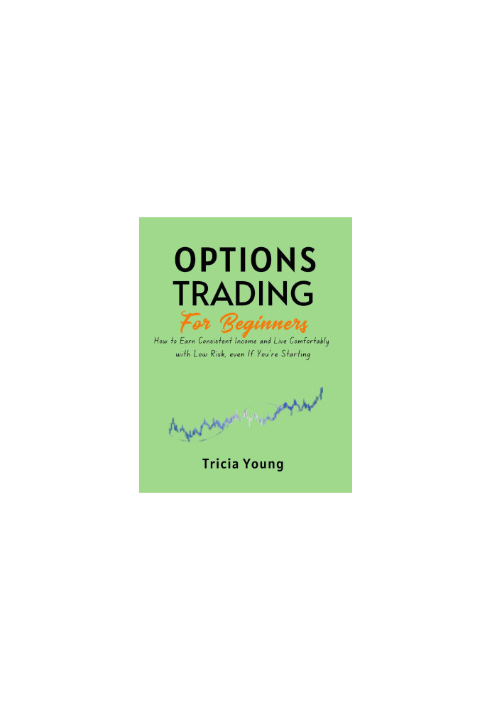Options Trading for Beginners, 2024 Edition: How to Earn Consistent Income and Live Comfortably with Low Risk, Even if you’re