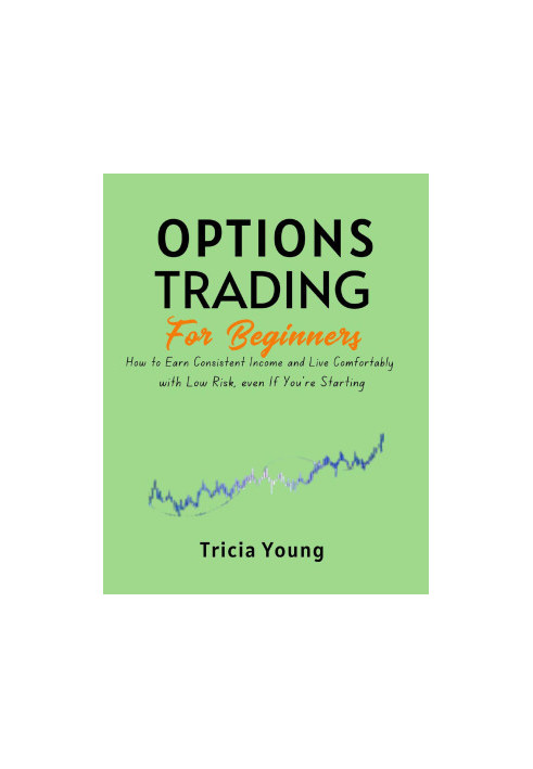 Options Trading for Beginners, 2024 Edition: How to Earn Consistent Income and Live Comfortably with Low Risk, Even if you’re