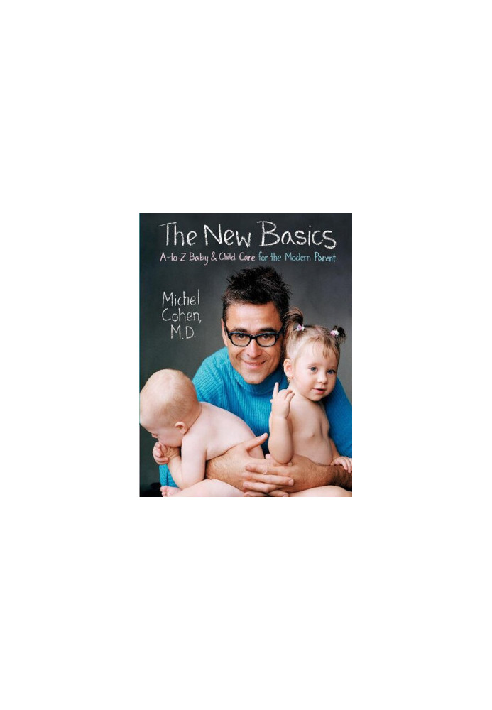 The New Basics : A-to-Z Baby & Child Care for the Modern Parent