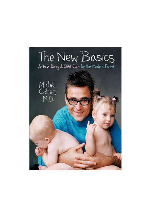 The New Basics : A-to-Z Baby & Child Care for the Modern Parent