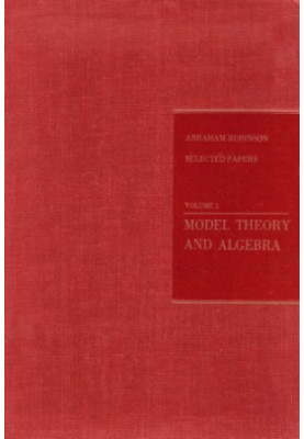 Abraham Robinson: Selected papers. Volume 1. Model Theory and Algebra