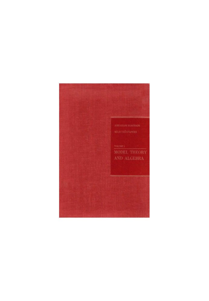Abraham Robinson: Selected papers. Volume 1. Model Theory and Algebra