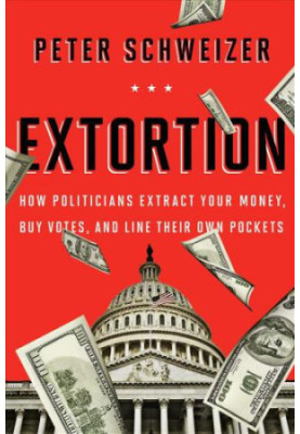 Extortion: How Politicians Extract Your Money, Buy Votes, and Line Their Own Pockets