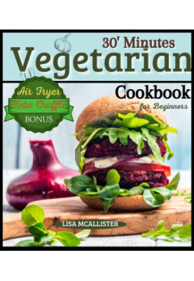30’ Minutes Vegetarian Cookbook for Beginners : Easy and Amazing Recipes for Your Air Fryer | Special Bonus: Keto Chaffle Tas