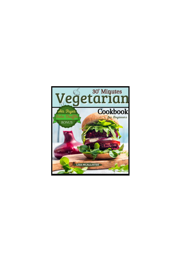 30’ Minutes Vegetarian Cookbook for Beginners : Easy and Amazing Recipes for Your Air Fryer | Special Bonus: Keto Chaffle Tas