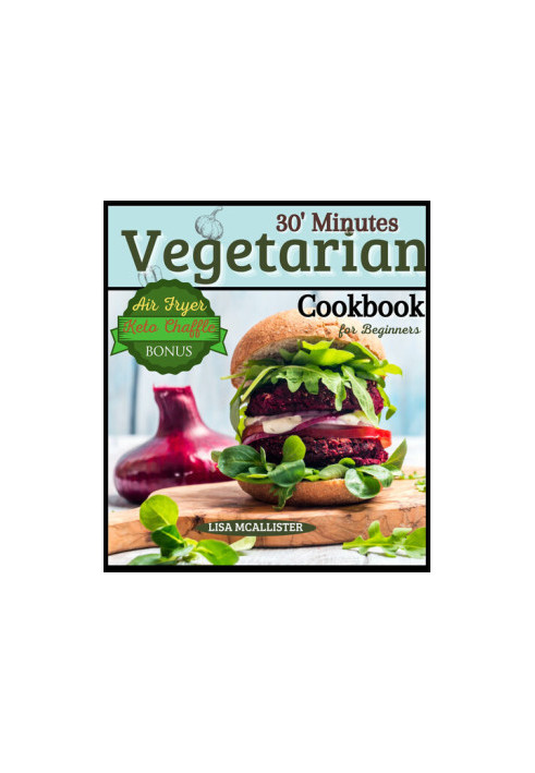 30’ Minutes Vegetarian Cookbook for Beginners : Easy and Amazing Recipes for Your Air Fryer | Special Bonus: Keto Chaffle Tas