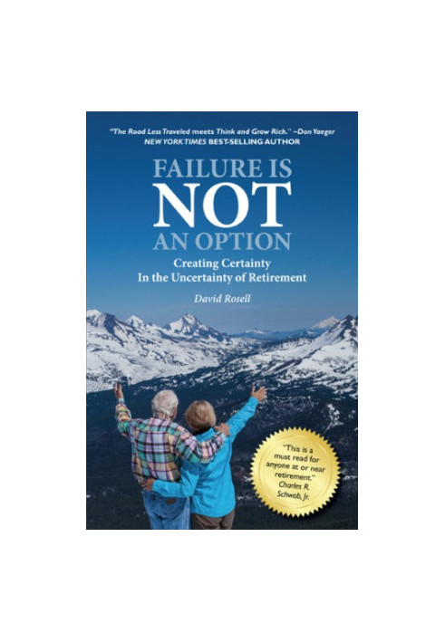 Failure Is Not an Option Creating Certainty In the Uncertainty of Retirement