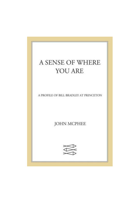 A sense of where you are: a profile of Bill Bradley at Princeton